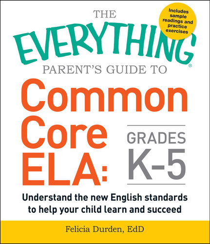 The Everything Parent's Guide to Common Core ELA, Grades K-5: Understand the New English Standards to Help Your Child Learn and Succeed (Everything® Series) book cover by Felicia Durden