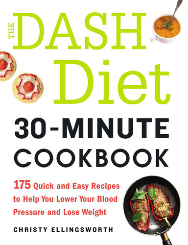 The DASH Diet 30-Minute Cookbook: 175 Quick and Easy Recipes to Help You Lower Your Blood Pressure and Lose Weight book cover by Christy Ellingsworth
