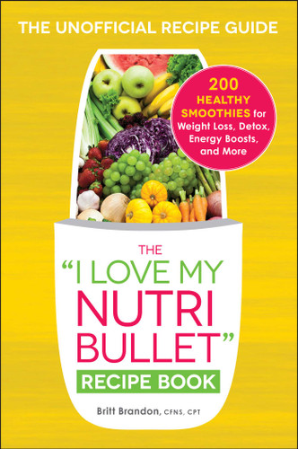 The I Love My NutriBullet Recipe Book: 200 Healthy Smoothies for Weight Loss, Detox, Energy Boosts, and More ("I Love My" Cookbook Series) book cover by Britt Brandon