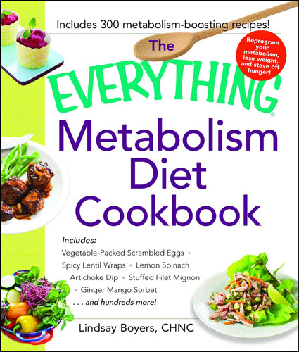 The Everything Metabolism Diet Cookbook: Includes Vegetable-Packed Scrambled Eggs, Spicy Lentil Wraps, Lemon Spinach Artichoke Dip, Stuffed Filet Mignon, Ginger Mango Sorbet, and Hundreds More! (Everything® Series) book cover by Lindsay Boyers