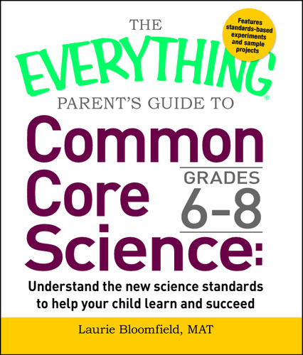 The Everything Parent's Guide to Common Core Science Grades 6-8: Understand the New Science Standards to Help Your Child Learn and Succeed (Everything® Series) book cover by Laurie Bloomfield