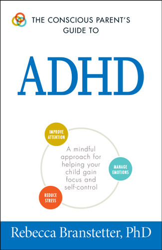 The Conscious Parent's Guide To ADHD: A Mindful Approach for Helping Your Child Gain Focus and Self-Control (Conscious Parenting Relationship Series) book cover by Rebecca Branstetter