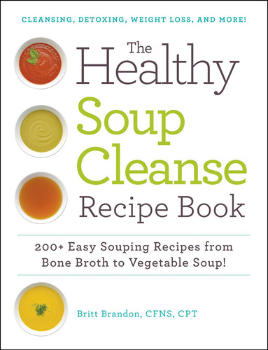 The Healthy Soup Cleanse Recipe Book: 200+ Easy Souping Recipes from Bone Broth to Vegetable Soup book cover by Britt Brandon