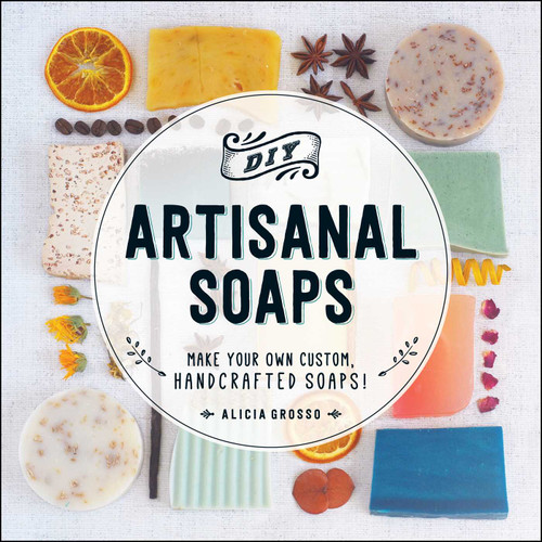 DIY Artisanal Soaps: Make Your Own Custom, Handcrafted Soaps! book cover by Alicia Grosso
