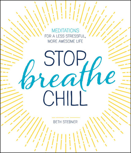 Stop. Breathe. Chill.: Meditations for a Less Stressful, More Awesome Life book cover by Beth Stebner