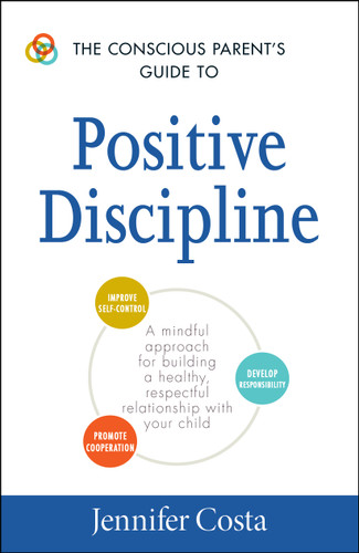 The Conscious Parent's Guide to Positive Discipline: A Mindful Approach for Building a Healthy, Respectful Relationship with Your Child (Conscious Parenting Relationship Series) book cover by Jennifer Costa