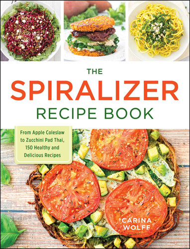 The Spiralizer Recipe Book: From Apple Coleslaw to Zucchini Pad Thai, 150 Healthy and Delicious Recipes book cover by Carina Wolff