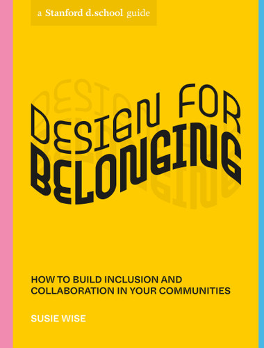 Design for Belonging: How to Build Inclusion and Collaboration in Your Communities (Stanford d.school Library) book cover by Susie Wise, Stanford d.school