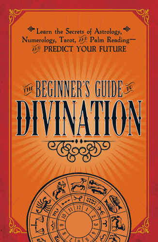 The Beginner's Guide to Divination: Learn the Secrets of Astrology, Numerology, Tarot, and Palm Reading--and Predict Your Future book cover by Adams Media