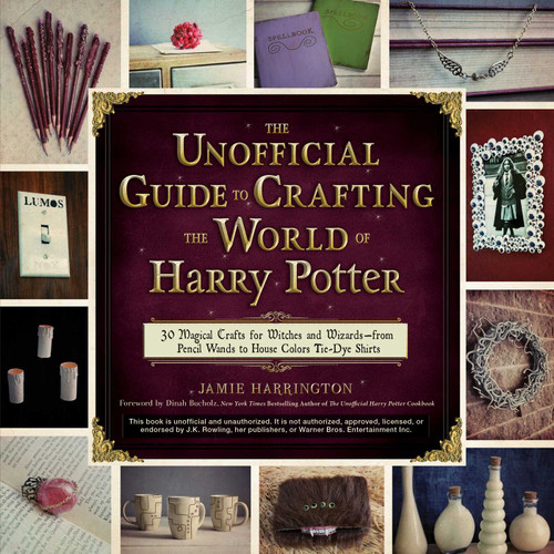 The Unofficial Guide to Crafting the World of Harry Potter: 30 Magical Crafts for Witches and Wizards—from Pencil Wands to House Colors Tie-Dye Shirts book cover by Jamie Harrington