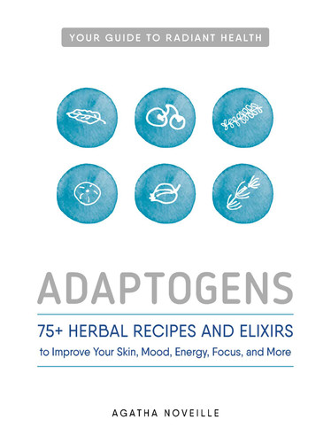 Adaptogens: 75+ Herbal Recipes and Elixirs to Improve Your Skin, Mood, Energy, Focus, and More book cover by Agatha Noveille