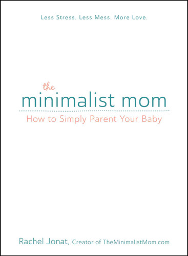 The Minimalist Mom: How to Simply Parent Your Baby book cover by Rachel Jonat