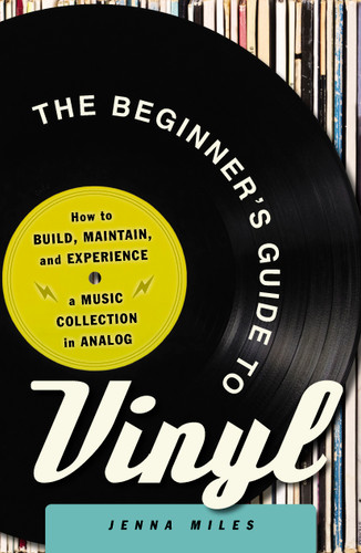 The Beginner's Guide to Vinyl: How to Build, Maintain, and Experience a Music Collection in Analog book cover by Jenna Miles