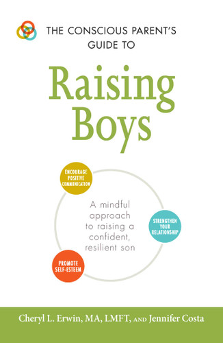 The Conscious Parent's Guide to Raising Boys: A mindful approach to raising a confident, resilient son * Promote self-esteem * Encourage positive communication * Strengthen your relationship (Conscious Parenting Relationship Series) book cover by Cheryl L Erwin, Jennifer Costa