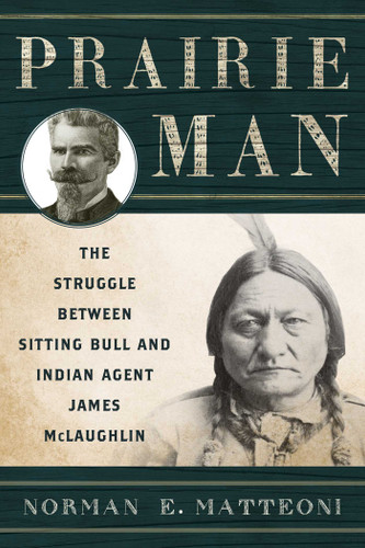 Prairie Man: The Struggle between Sitting Bull and Indian Agent James McLaughlin book cover by Norman E. Matteoni