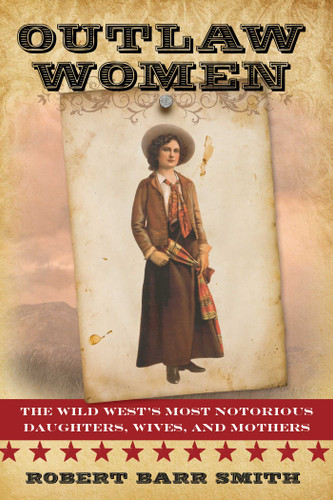 Outlaw Women: America's Most Notorious Daughters, Wives, and Mothers book cover by Robert Barr Smith