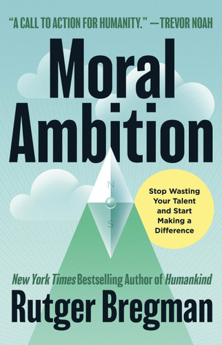 Moral Ambition: Stop Wasting Your Talent and Start Making a Difference book cover by Rutger Bregman