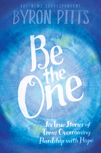 Be the One: Six True Stories of Teens Overcoming Hardship with Hope book cover by Byron Pitts