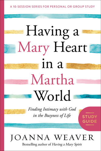 Having a Mary Heart in a Martha World Study Guide: Finding Intimacy with God in the Busyness of Life book cover by Joanna Weaver