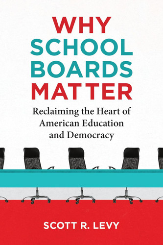 Why School Boards Matter: Reclaiming the Heart of American Education and Democracy [Paperback]
