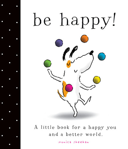 Be Happy!: A Little Book for a Happy You and a Better World book cover by Monica Sheehan