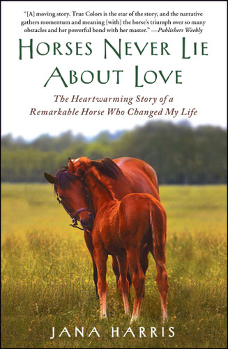 Horses Never Lie About Love: The Heartwarming Story of a Remarkable Horse Who Changed My Life book cover by Jana Harris
