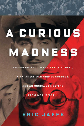 A Curious Madness: An American Combat Psychiatrist, a Japanese War Crimes Suspect, and an Unsolved Mystery from World War II book cover by Eric Jaffe