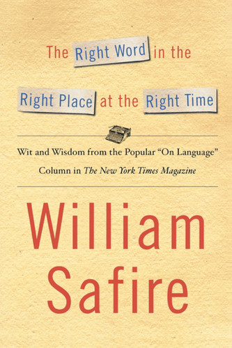 The Right Word in the Right Place at the Right Time: Wit and Wisdom from the Popular "On Language" Colu book cover by William Safire