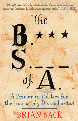 The B.S. of A.: A Primer in Politics for the Incredibly Disenchanted book cover by Brian Sack