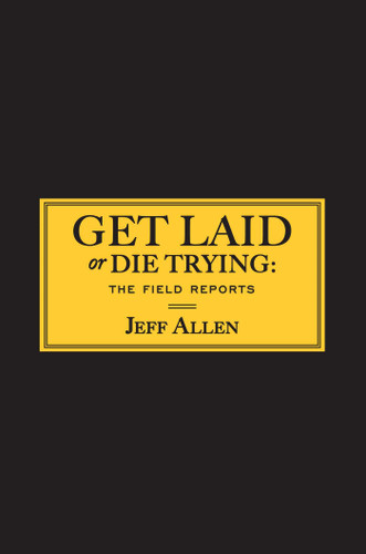 Get Laid or Die Trying: The Field Reports book cover by Jeff Allen