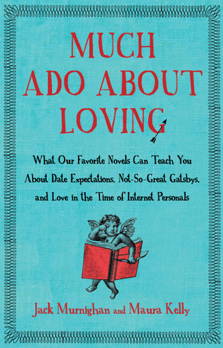 Much Ado About Loving: What Our Favorite Novels Can Teach You About Date Expectations, Not So-Great Gatsbys, and Love in the Time of Internet Personals book cover by Jack Murnighan, Maura Kelly