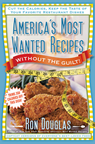 America's Most Wanted Recipes Without the Guilt: Cut the Calories, Keep the Taste of Your Favorite Restaurant Dishes (America's Most Wanted Recipes Series) book cover by Ron Douglas