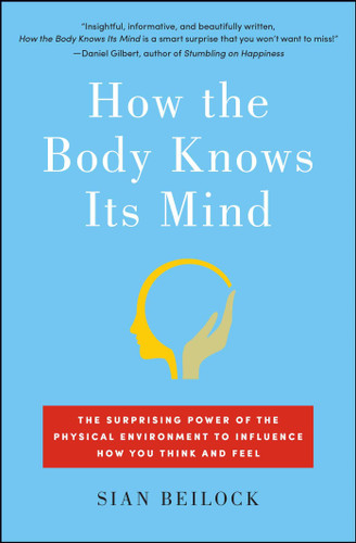 How the Body Knows Its Mind: The Surprising Power of the Physical Environment to Influence How You Think and Feel book cover by Sian Beilock