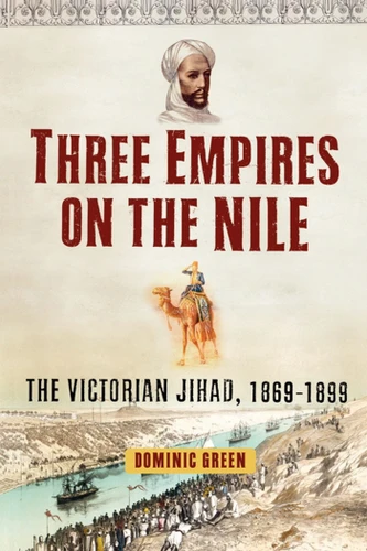 Three Empires on the Nile: The Victorian Jihad, 1869-1899 book cover by Dominic Green