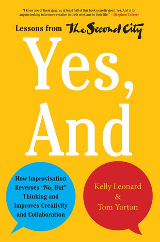 Yes, And: How Improvisation Reverses "No, But" Thinking and Improves Creativity and Collaboration--Lessons from The Second City book cover by Kelly Leonard, Tom Yorton