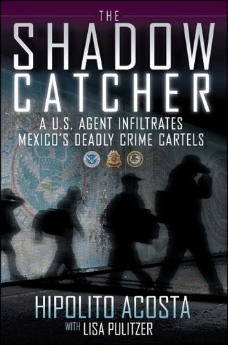 The Shadow Catcher: A U.S. Agent Infiltrates Mexico's Deadly Crime Cartels book cover by Hipolito Acosta