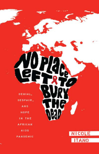 No Place Left to Bury the Dead: Denial, Despair and Hope in the African AIDS Pande book cover by Nicole Itano