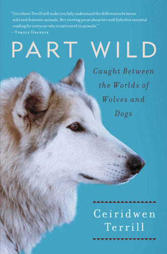 Part Wild: Caught Between the Worlds of Wolves and Dogs book cover by Ceiridwen Terrill
