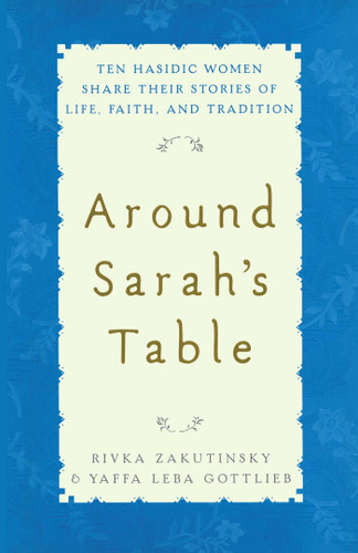 Around Sarah's Table: Ten Hasidic Women Share Their Stories of Life, Fai book cover by Rivka Zakutinsky, Yaffa Leba Gottlieb