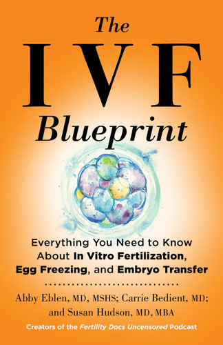 The IVF Blueprint: Everything You Need to Know About In Vitro Fertilization, Egg Freezing, and Embryo Transfer book cover by Abby Eblen, Carrie Bedient, Susan Hudson