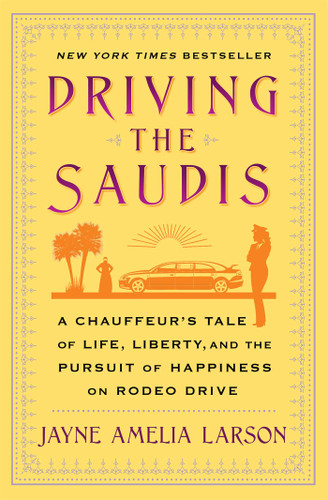 Driving the Saudis: A Chauffeur's Tale of Life, Liberty and the Pursuit of Happiness on Rodeo Drive book cover by Jayne Amelia Larson