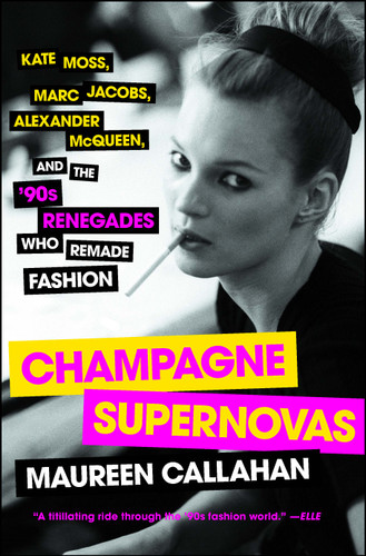 Champagne Supernovas: Kate Moss, Marc Jacobs, Alexander McQueen, and the '90s Renegades Who Remade Fashion book cover by Maureen Callahan