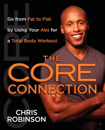 The Core Connection: Go from Fat to Flat by Using Your Abs for a Total book cover by Chris Robinson