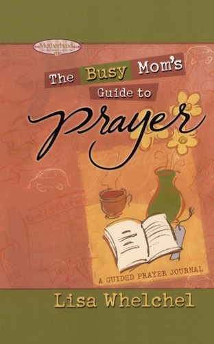 Busy Mom's Guide to Prayer: A Guided Prayer Journal (Motherhood Club) book cover by Lisa Whelchel