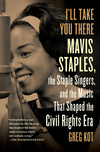 I'll Take You There: Mavis Staples, the Staple Singers, and the Music That Shaped the Civil Rights Era book cover by Greg Kot
