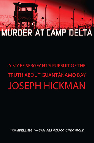Murder at Camp Delta: A Staff Sergeant's Pursuit of the Truth About Guantanamo Bay book cover by Joseph Hickman