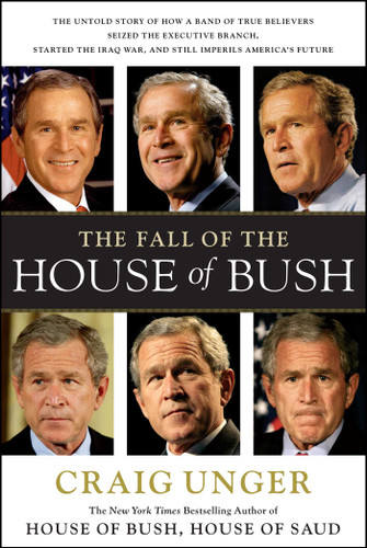 The Fall of the House of Bush: The Untold Story of How a Band of True Believers S book cover by Craig Unger