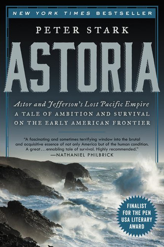 Astoria: Astor and Jefferson's Lost Pacific Empire: A Tale of Ambition and Survival on the Early American Frontier book cover by Peter Stark