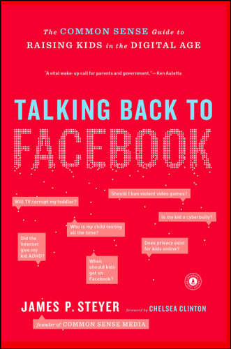Talking Back to Facebook: The Common Sense Guide to Raising Kids in the Digital Age book cover by James P. Steyer