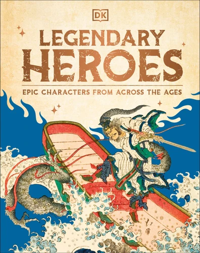 Legendary Heroes: Epic Characters from Across the Ages book cover by DK